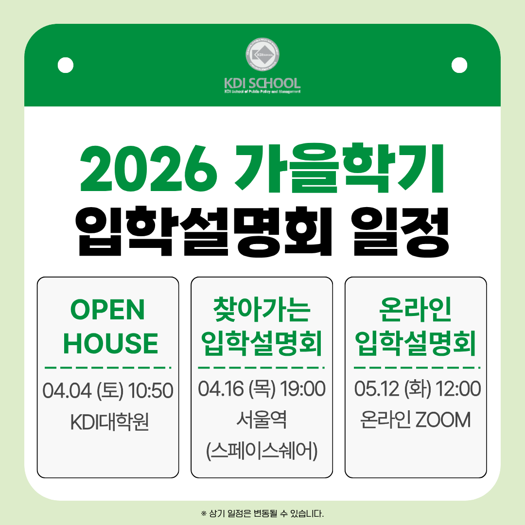 2026 가을학기 입학설명회 일정 open house 4.4토 10:50 kdi대학원 / 찾아가는 입학설명회 4.16목 19:00 서울역(스페이스쉐어) / 온라인 입학설명회 5.12화 12:00 온라인 zoom *상기일정은 변동될 수 있습니다.